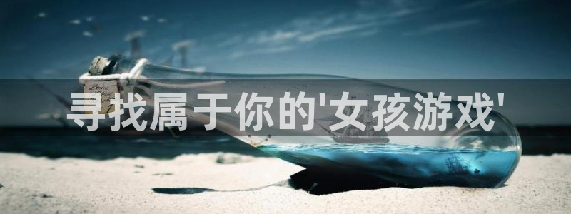 杏悦2注册地址：寻找属于你的\'女孩游戏\'
