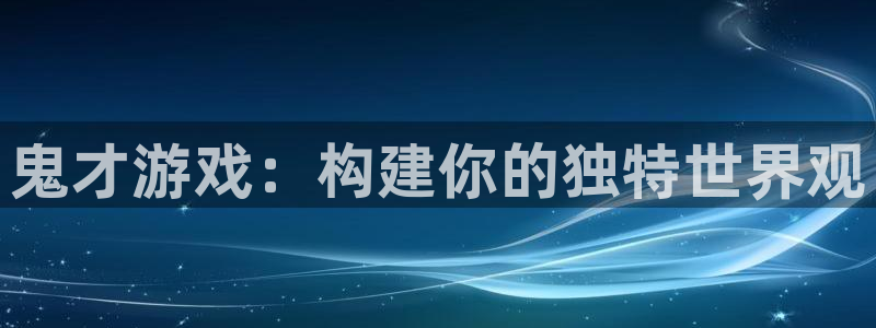 杏悦2测试：鬼才游戏：构建你的独特世界观